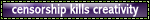 CENSORSHIP KILLS CREATIVITY